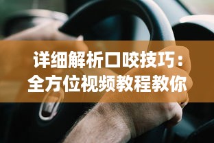 详细解析口咬技巧：全方位视频教程教你如何正确有效地进行口咬操作