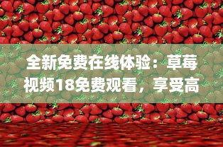 全新免费在线体验：草莓视频18免费观看，享受高清影像带来的无尽视觉盛宴 v9.3.0下载