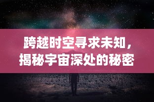 跨越时空寻求未知，揭秘宇宙深处的秘密，永恒纪元2 带你踏上冒险之旅