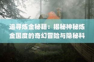 追寻炼金秘籍：揭秘神秘炼金国度的奇幻冒险与隐秘科技探索之旅