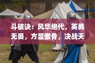 斗破诀：风华绝代，英勇无畏，方显傲骨，决战天地间的顶级魔法战争传奇