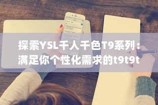 探索YSL千人千色T9系列：满足你个性化需求的t9t9t9t9t9mba美妆新体验 v8.6.3下载