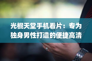 光棍天堂手机看片：专为独身男性打造的便捷高清在线观影平台 v6.7.7下载