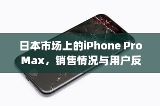 日本市场上的iPhone Pro Max，销售情况与用户反馈解析