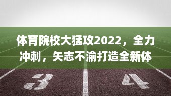 体育院校大猛攻2022，全力冲刺，矢志不渝打造全新体育人才培养生态系统